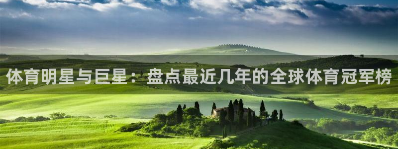 欧亿体育官方正版app集团官网首页：体育明星与巨星：盘点最近