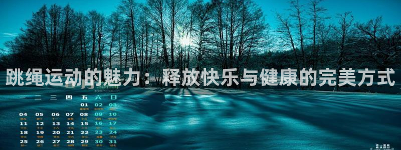 oety欧亿体育官网下载招商电话是多少啊：跳绳运动的魅力：释
