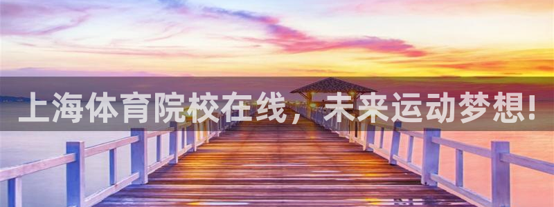 欧亿体育官方正版app开户：上海体育院校在线，未来运动梦想!