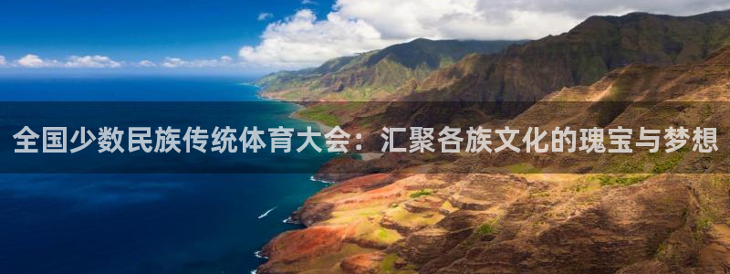 oe欧亿：全国少数民族传统体育大会：汇聚各族文化的瑰宝与梦想
